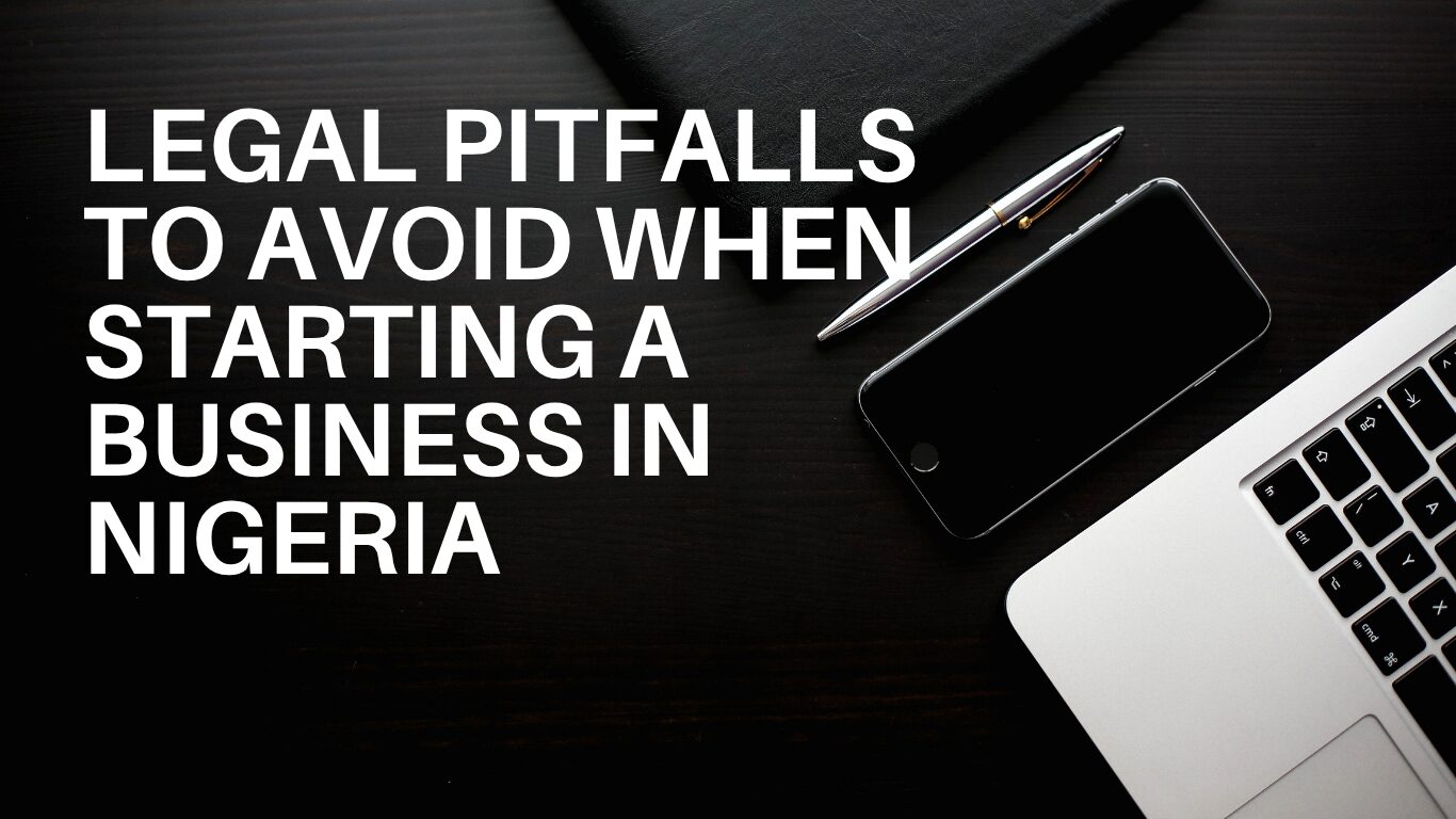 LEGAL PITFALLS TO AVOID WHEN STARTING A BUSINESS IN NIGERIA